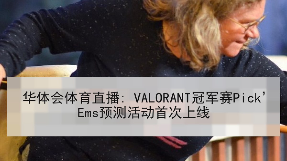 华体会体育直播: VALORANT冠军赛Pick’Ems预测活动首次上线