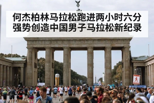 何杰柏林马拉松跑进两小时六分强势创造中国男子马拉松新纪录