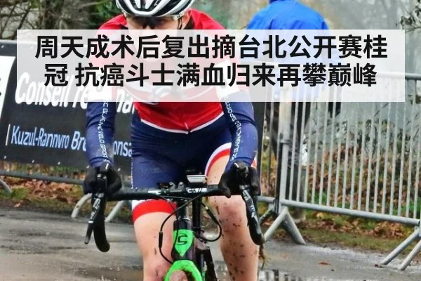 周天成术后复出摘台北公开赛桂冠 抗癌斗士满血归来再攀巅峰