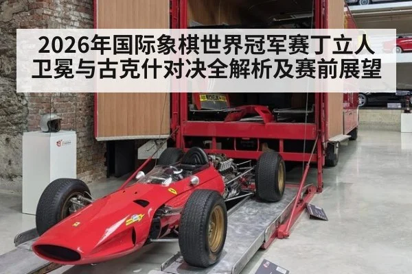 2026年国际象棋世界冠军赛丁立人卫冕与古克什对决全解析及赛前展望